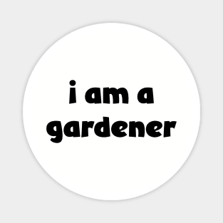 I Am A Gardener ( lighter shirts ) Magnet